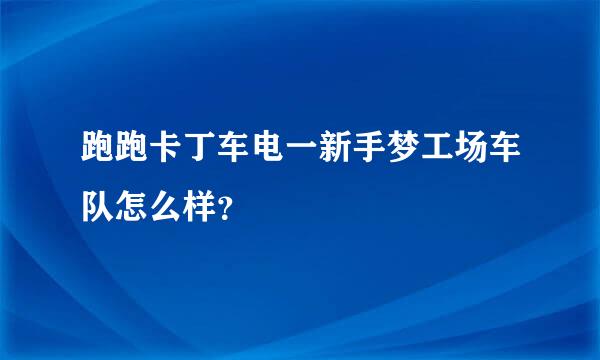 跑跑卡丁车电一新手梦工场车队怎么样？