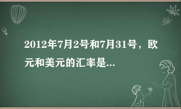 2012年7月2号和7月31号，欧元和美元的汇率是多少？？？