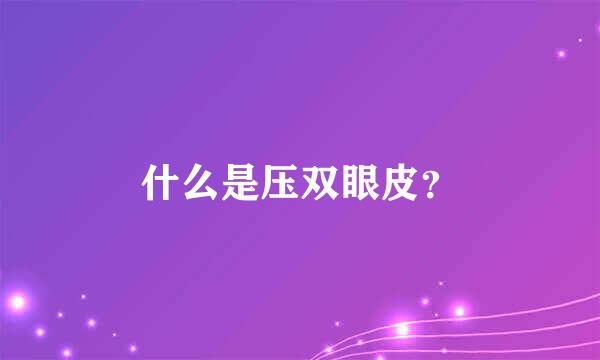 什么是压双眼皮？