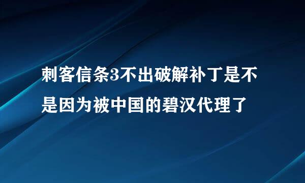 刺客信条3不出破解补丁是不是因为被中国的碧汉代理了