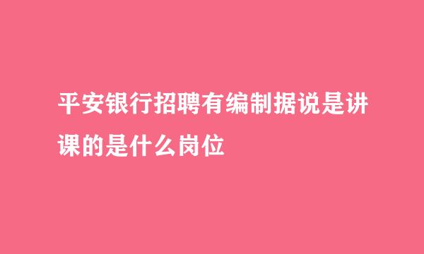 平安银行招聘有编制据说是讲课的是什么岗位