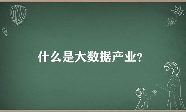 什么是大数据产业？