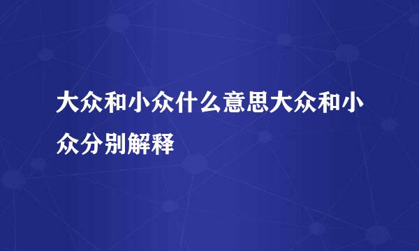 大众和小众什么意思大众和小众分别解释