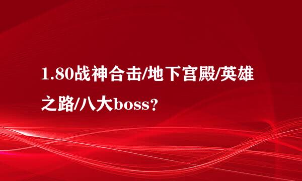 1.80战神合击/地下宫殿/英雄之路/八大boss？