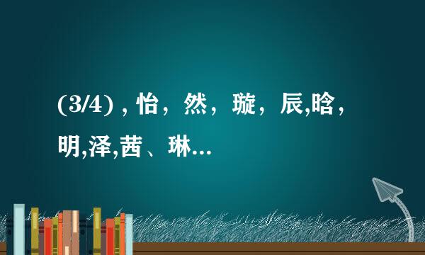 (3/4) , 怡，然，璇，辰,晗，明,泽,茜、琳、莹、越、雅，凡,宇、怡，文，钰，航，祺、媛，溪、萱，蕾,...