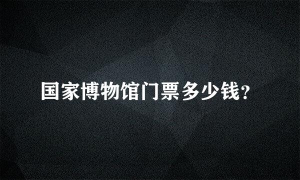 国家博物馆门票多少钱？