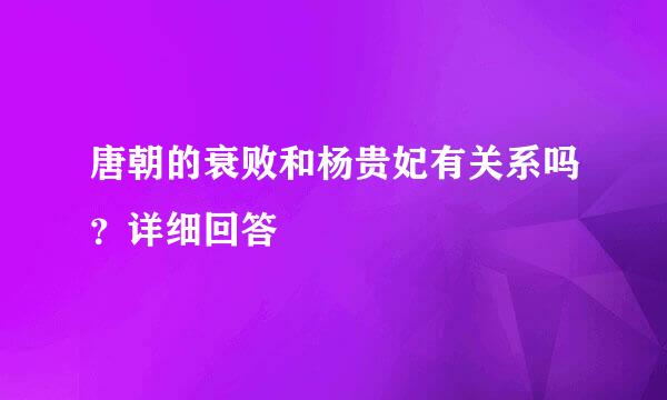 唐朝的衰败和杨贵妃有关系吗？详细回答