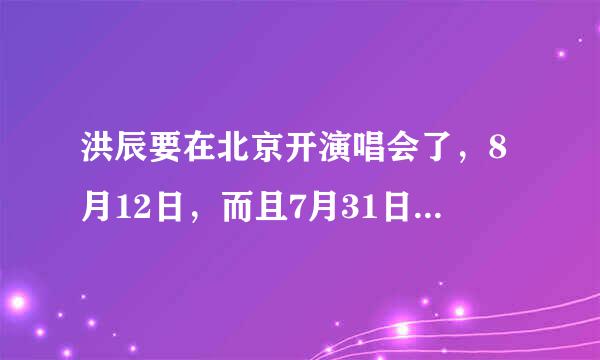 洪辰要在北京开演唱会了，8月12日，而且7月31日刘忻也要开演唱会，相同的地点，是吗？