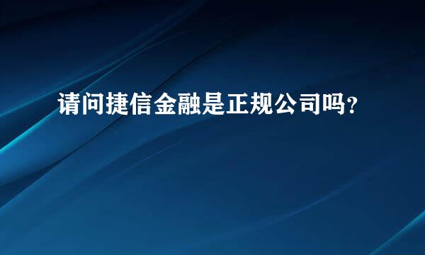 请问捷信金融是正规公司吗？