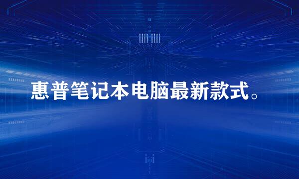 惠普笔记本电脑最新款式。