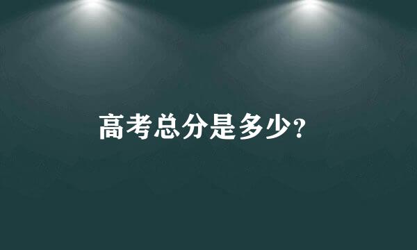 高考总分是多少？