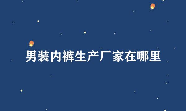 男装内裤生产厂家在哪里