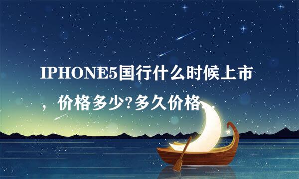 IPHONE5国行什么时候上市，价格多少?多久价格会平稳，比四代怎么样?是不是一出来就是天价?我想买32G的....