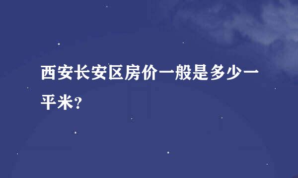 西安长安区房价一般是多少一平米？