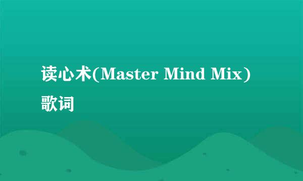 读心术(Master Mind Mix) 歌词