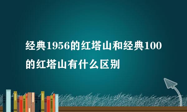 经典1956的红塔山和经典100的红塔山有什么区别