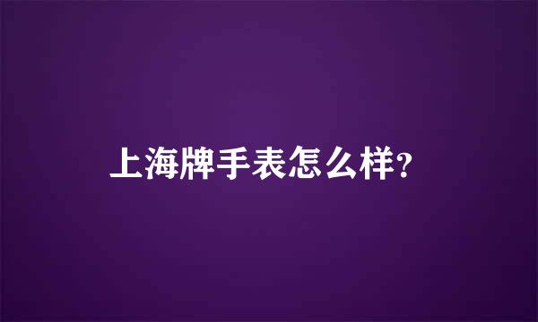 上海牌手表怎么样？