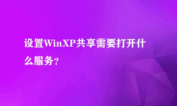 设置WinXP共享需要打开什么服务？