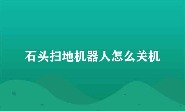 石头扫地机器人怎么关机