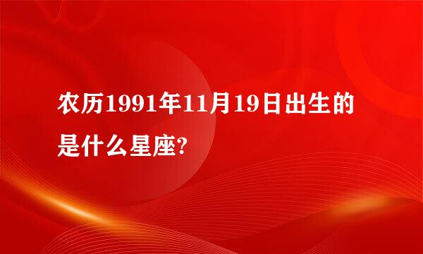 农历1991年11月19日出生的是什么星座?