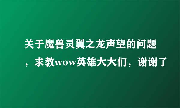 关于魔兽灵翼之龙声望的问题，求教wow英雄大大们，谢谢了