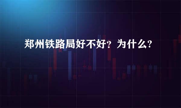 郑州铁路局好不好？为什么?