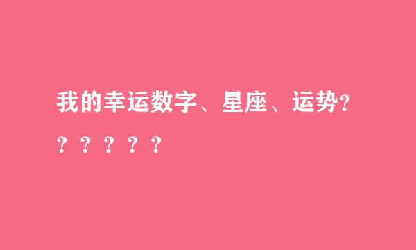 我的幸运数字、星座、运势？？？？？？