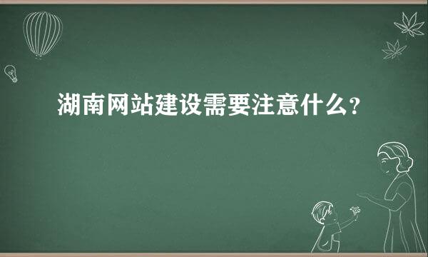 湖南网站建设需要注意什么？