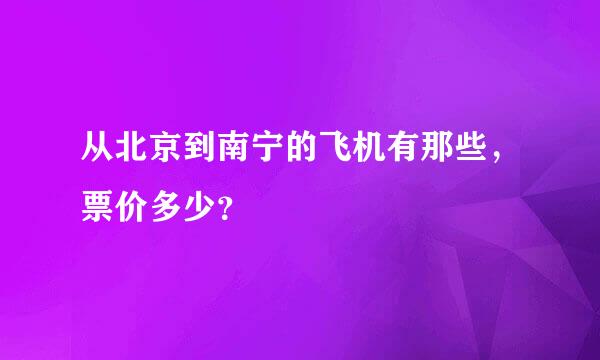 从北京到南宁的飞机有那些，票价多少？