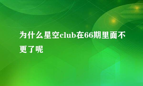 为什么星空club在66期里面不更了呢