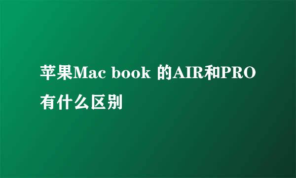 苹果Mac book 的AIR和PRO有什么区别