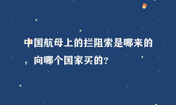 中国航母上的拦阻索是哪来的，向哪个国家买的？