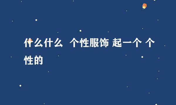 什么什么  个性服饰 起一个 个性的