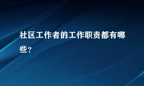 社区工作者的工作职责都有哪些？