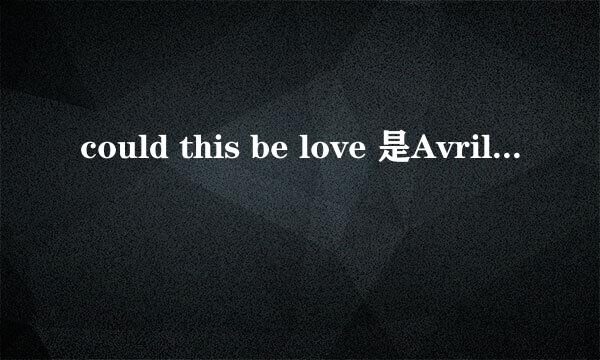 could this be love 是Avril lavigne 唱的吗？？？