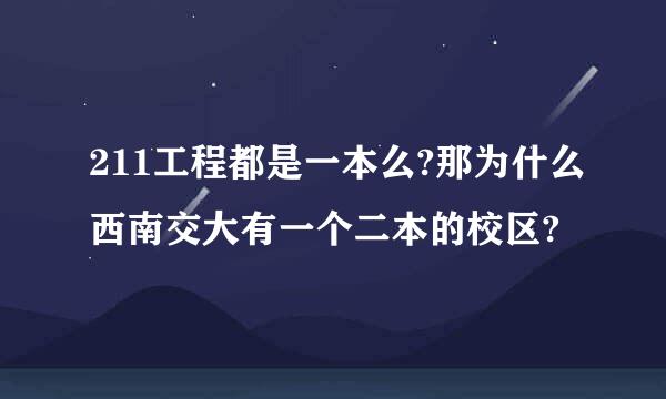 211工程都是一本么?那为什么西南交大有一个二本的校区?