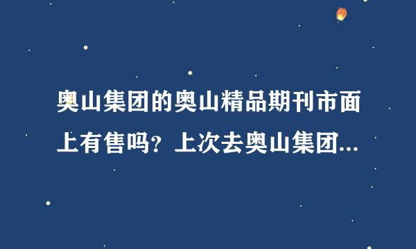 奥山集团的奥山精品期刊市面上有售吗？上次去奥山集团翻了一下，觉得还可以。