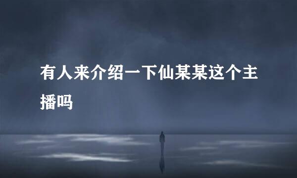 有人来介绍一下仙某某这个主播吗