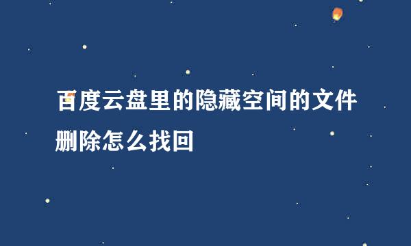 百度云盘里的隐藏空间的文件删除怎么找回