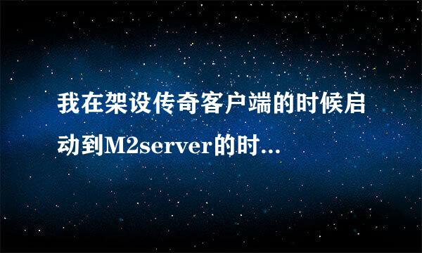 我在架设传奇客户端的时候启动到M2server的时候他提示找不到（指定的模块。）