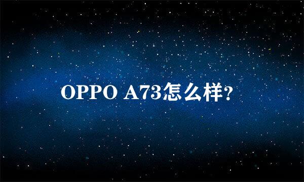 OPPO A73怎么样？