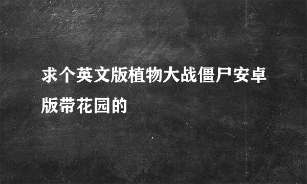 求个英文版植物大战僵尸安卓版带花园的