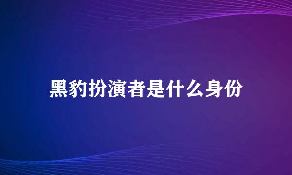 黑豹扮演者是什么身份