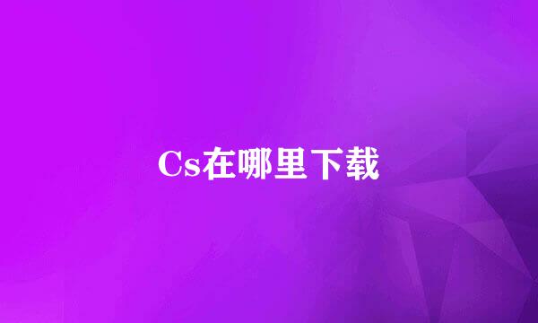 Cs在哪里下载