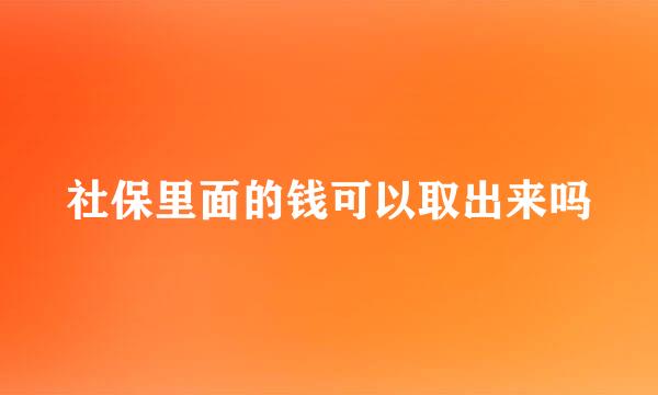 社保里面的钱可以取出来吗