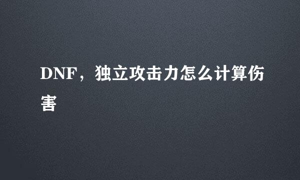 DNF，独立攻击力怎么计算伤害