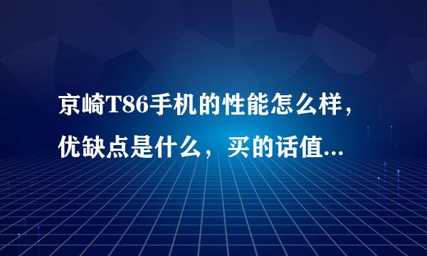 京崎T86手机的性能怎么样，优缺点是什么，买的话值吗？在网上买安全可靠吗？