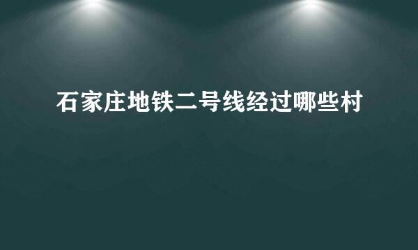 石家庄地铁二号线经过哪些村