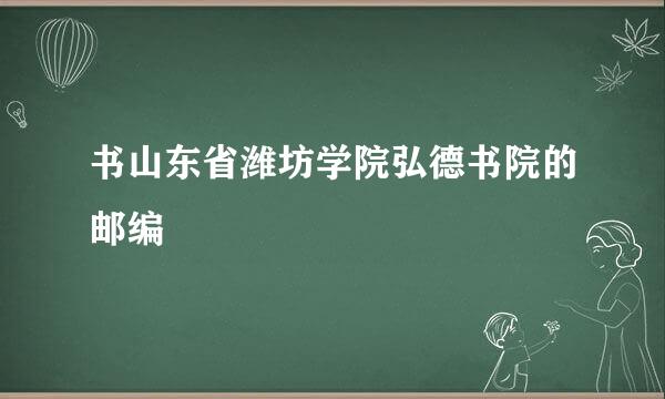 书山东省潍坊学院弘德书院的邮编