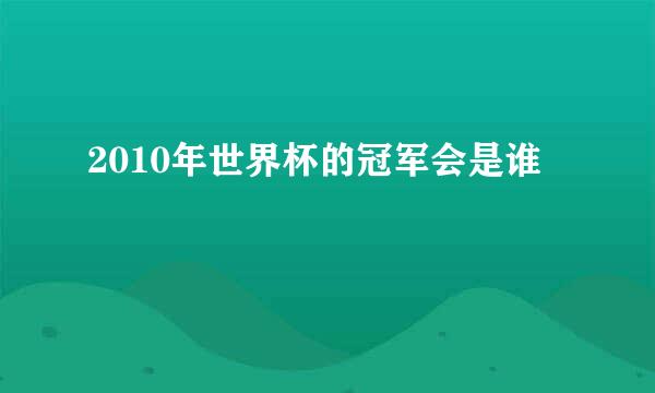 2010年世界杯的冠军会是谁